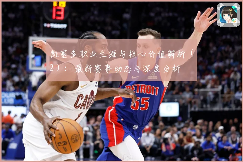 凯塞多职业生涯与核心价值解析（2）：最新赛事动态与深度分析