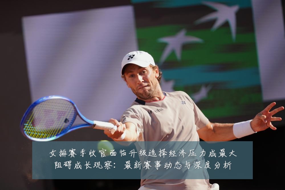 女排赛季收官面临升级选择经济压力成最大阻碍成长观察:最新赛事动态与深度分析